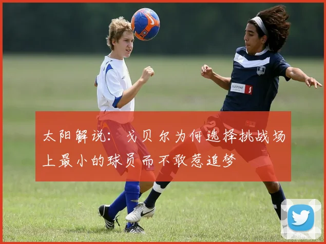 太阳解说：戈贝尔为何选择挑战场上最小的球员而不敢惹追梦